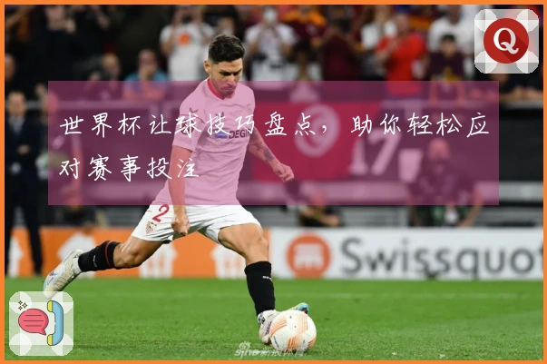 世界杯让球技巧盘点，助你轻松应对赛事投注