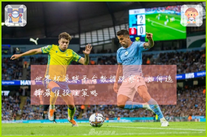 世界杯滚球平台数据观察：如何选择最佳投注策略